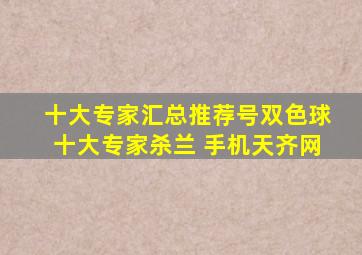 十大专家汇总推荐号双色球十大专家杀兰 手机天齐网